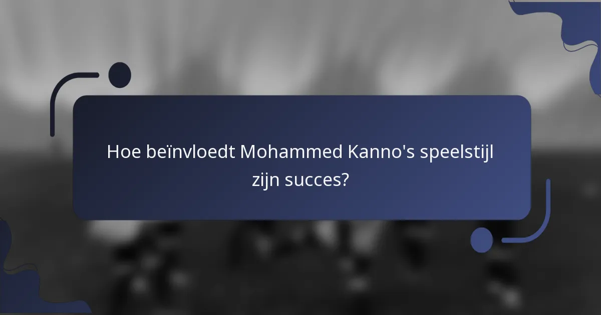 Hoe beïnvloedt Mohammed Kanno's speelstijl zijn succes?