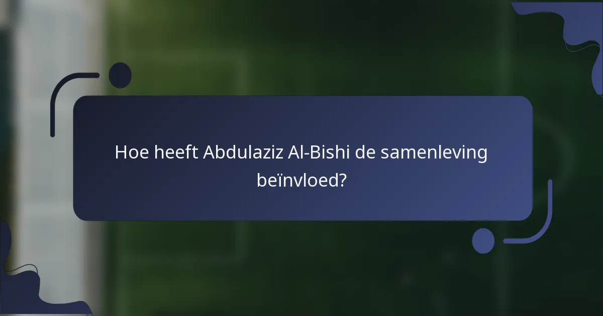 Hoe heeft Abdulaziz Al-Bishi de samenleving beïnvloed?