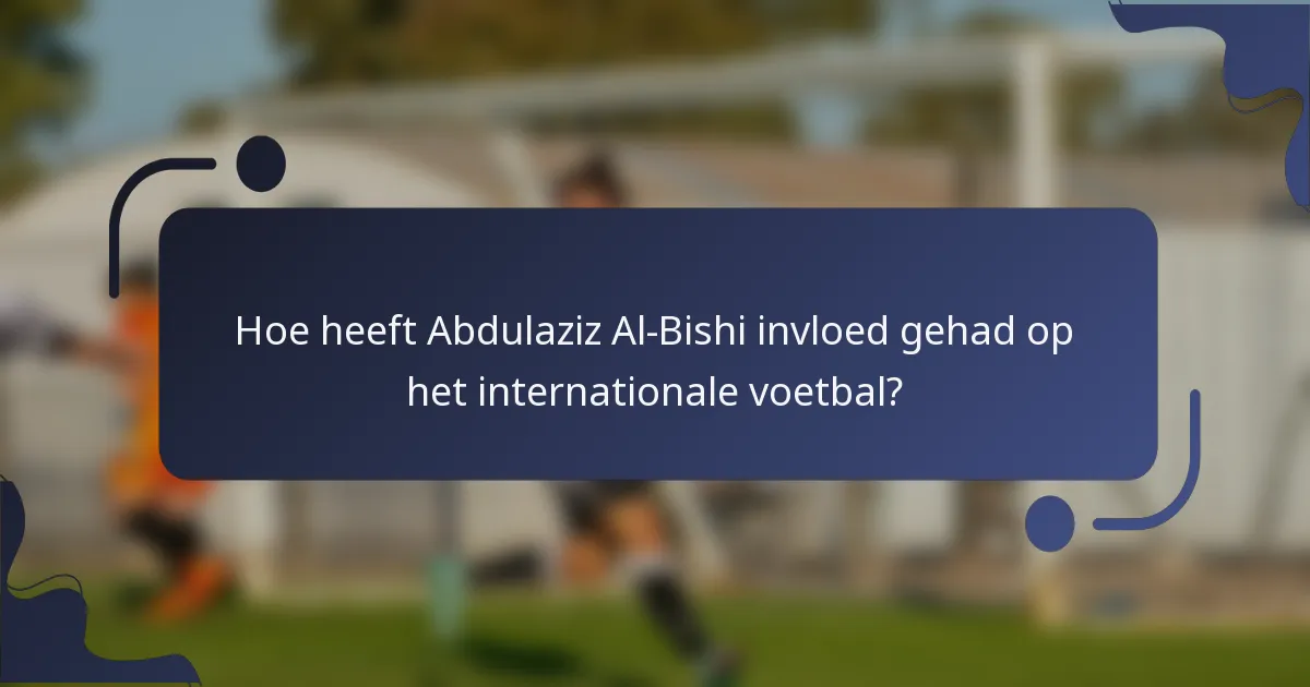 Hoe heeft Abdulaziz Al-Bishi invloed gehad op het internationale voetbal?