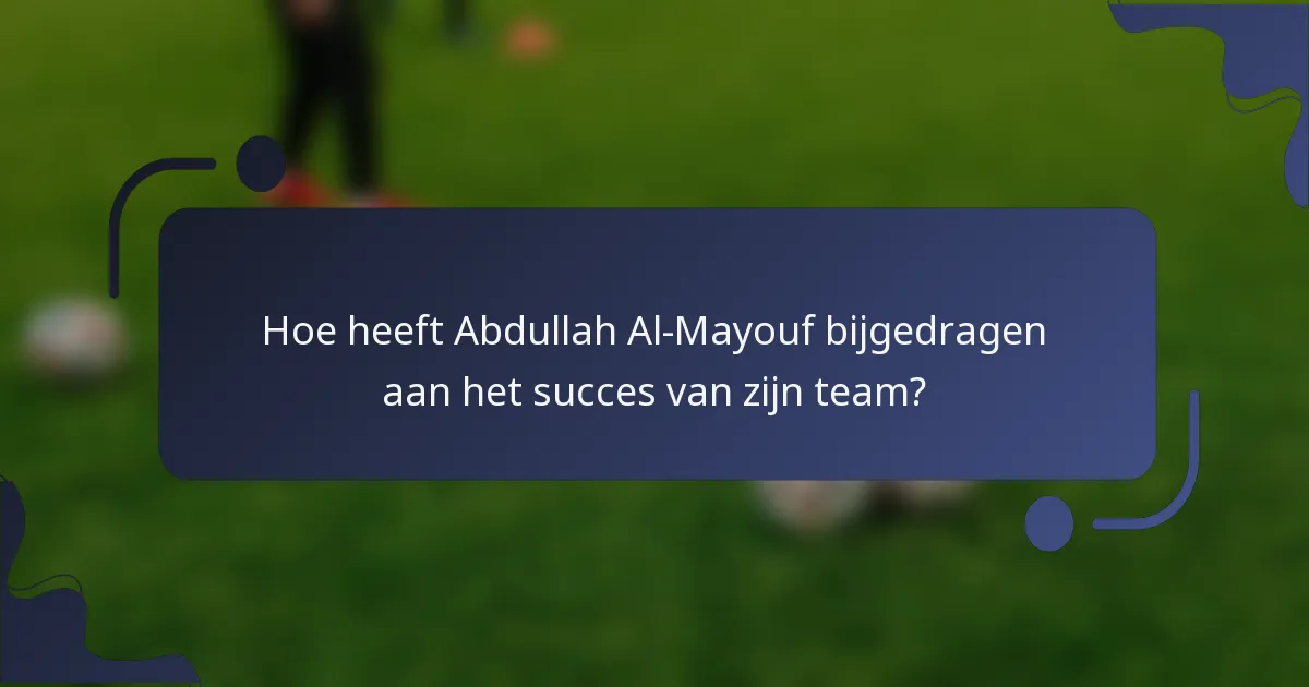Hoe heeft Abdullah Al-Mayouf bijgedragen aan het succes van zijn team?