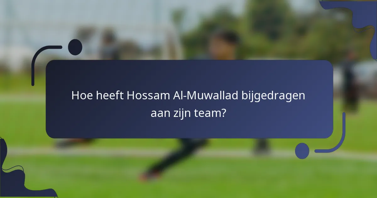 Hoe heeft Hossam Al-Muwallad bijgedragen aan zijn team?