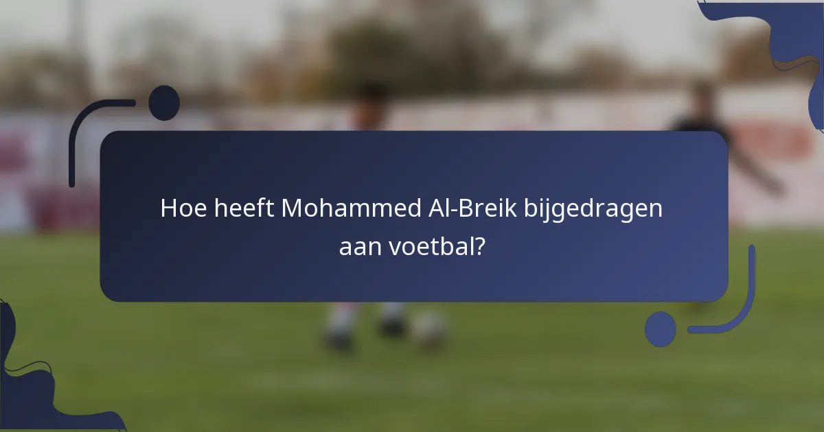 Hoe heeft Mohammed Al-Breik bijgedragen aan voetbal?