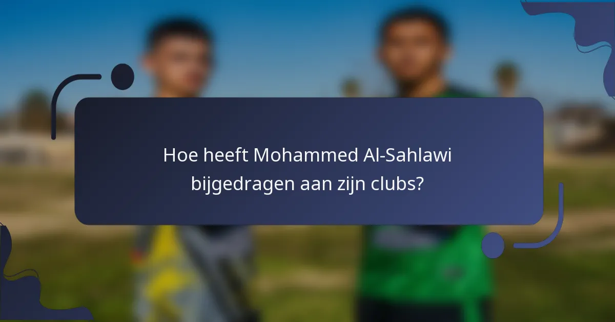 Hoe heeft Mohammed Al-Sahlawi bijgedragen aan zijn clubs?
