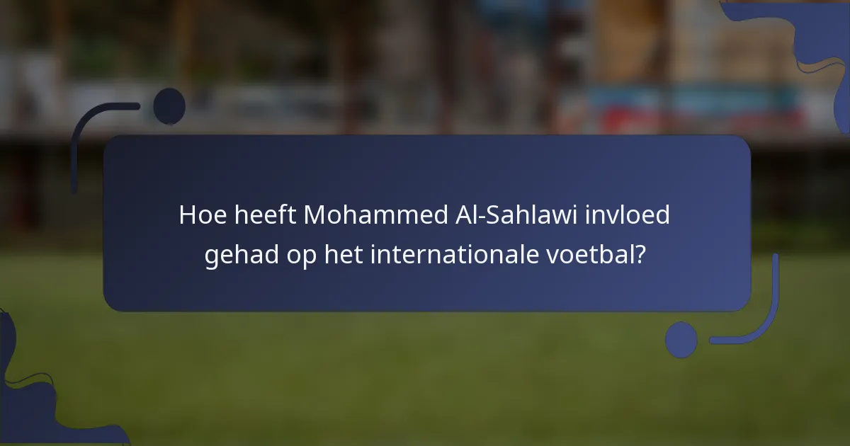 Hoe heeft Mohammed Al-Sahlawi invloed gehad op het internationale voetbal?