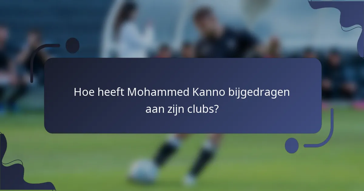 Hoe heeft Mohammed Kanno bijgedragen aan zijn clubs?