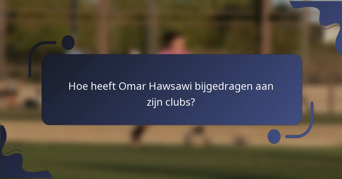Hoe heeft Omar Hawsawi bijgedragen aan zijn clubs?