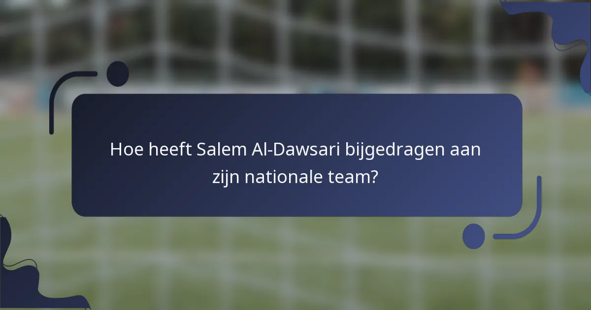 Hoe heeft Salem Al-Dawsari bijgedragen aan zijn nationale team?