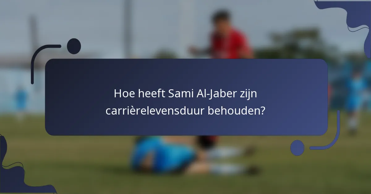 Hoe heeft Sami Al-Jaber zijn carrièrelevensduur behouden?