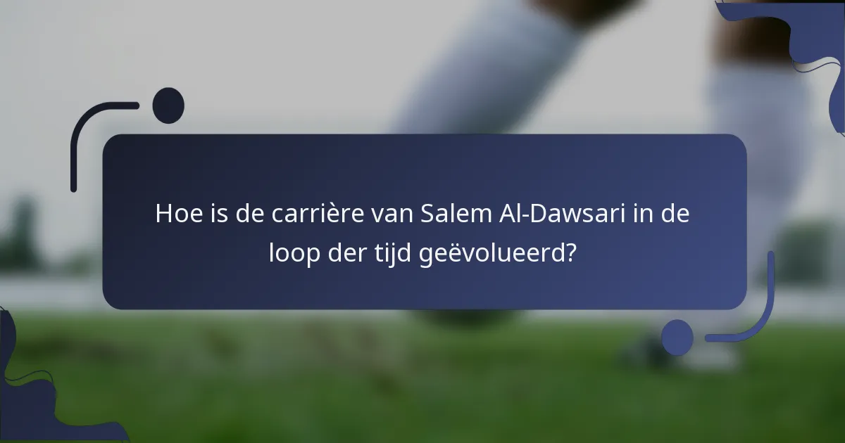 Hoe is de carrière van Salem Al-Dawsari in de loop der tijd geëvolueerd?