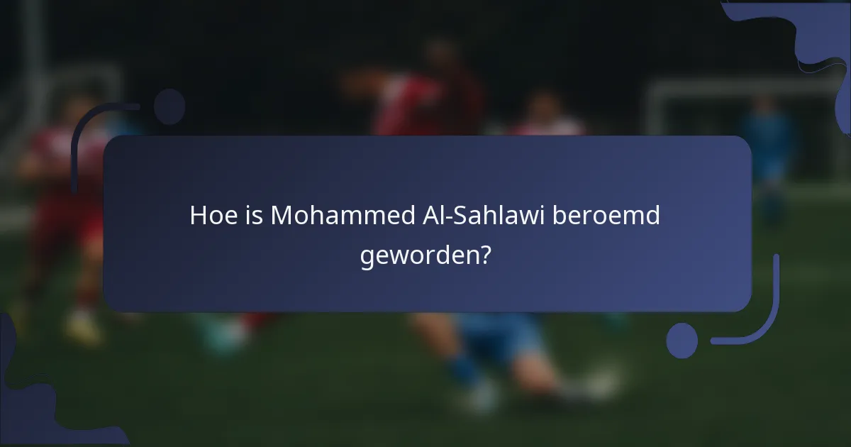Hoe is Mohammed Al-Sahlawi beroemd geworden?