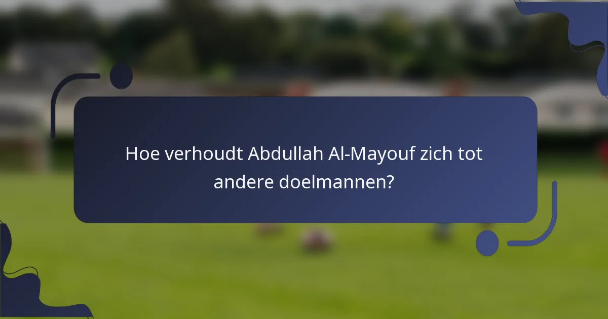Hoe verhoudt Abdullah Al-Mayouf zich tot andere doelmannen?