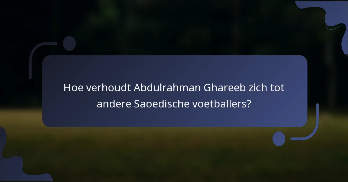 Hoe verhoudt Abdulrahman Ghareeb zich tot andere Saoedische voetballers?