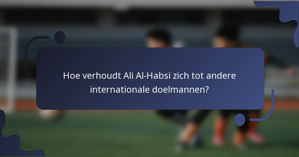 Hoe verhoudt Ali Al-Habsi zich tot andere internationale doelmannen?