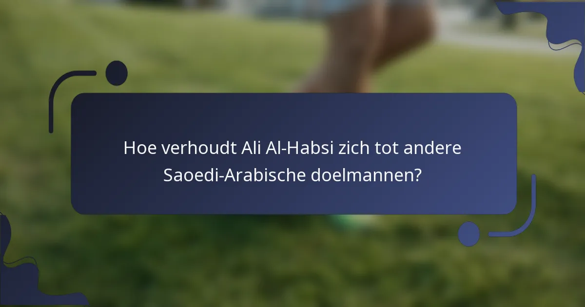 Hoe verhoudt Ali Al-Habsi zich tot andere Saoedi-Arabische doelmannen?