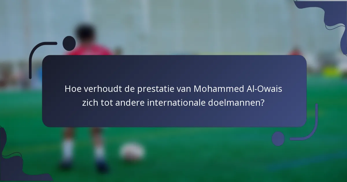Hoe verhoudt de prestatie van Mohammed Al-Owais zich tot andere internationale doelmannen?