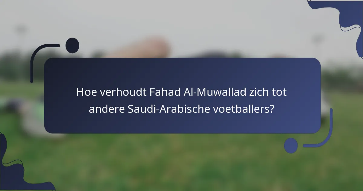 Hoe verhoudt Fahad Al-Muwallad zich tot andere Saudi-Arabische voetballers?