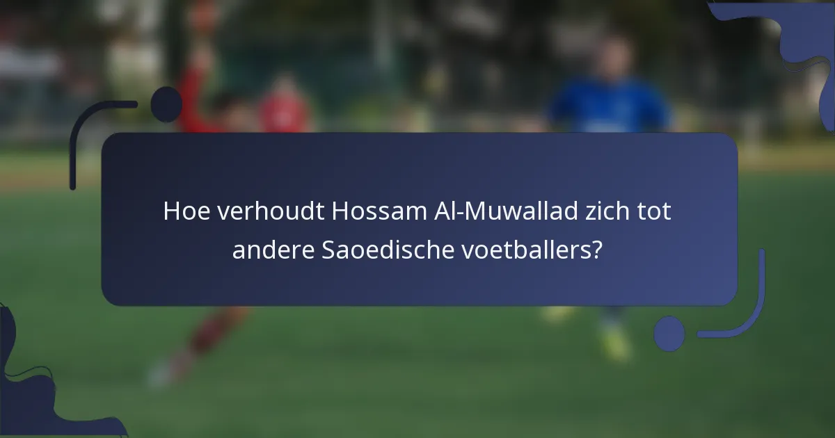 Hoe verhoudt Hossam Al-Muwallad zich tot andere Saoedische voetballers?