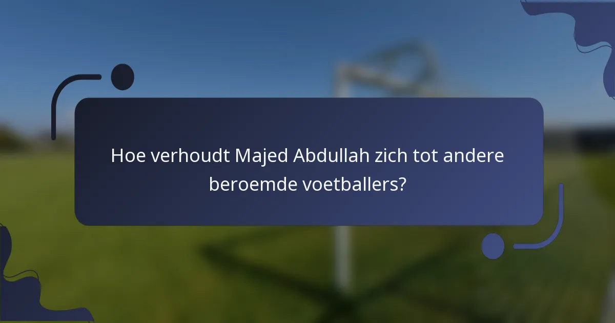 Hoe verhoudt Majed Abdullah zich tot andere beroemde voetballers?