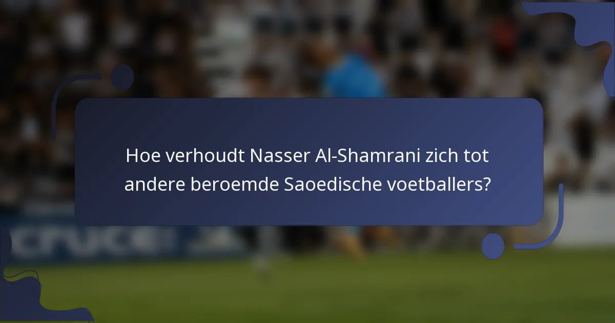 Hoe verhoudt Nasser Al-Shamrani zich tot andere beroemde Saoedische voetballers?