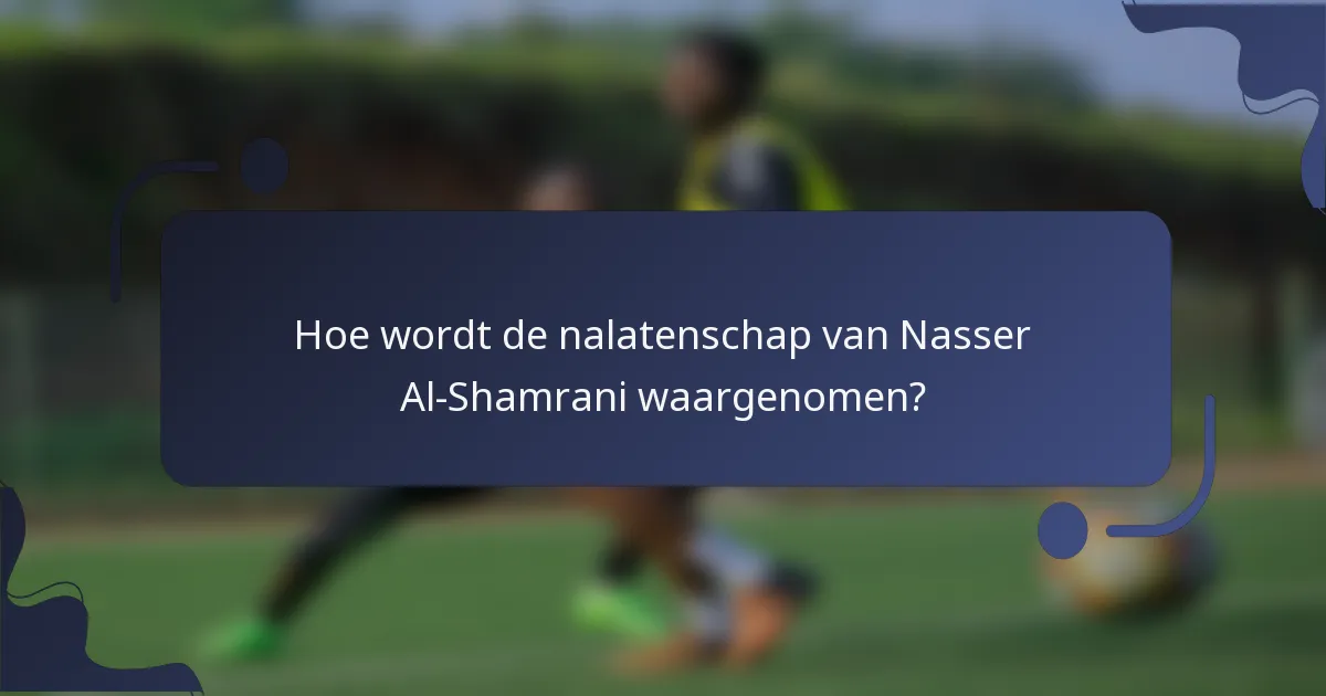 Hoe wordt de nalatenschap van Nasser Al-Shamrani waargenomen?