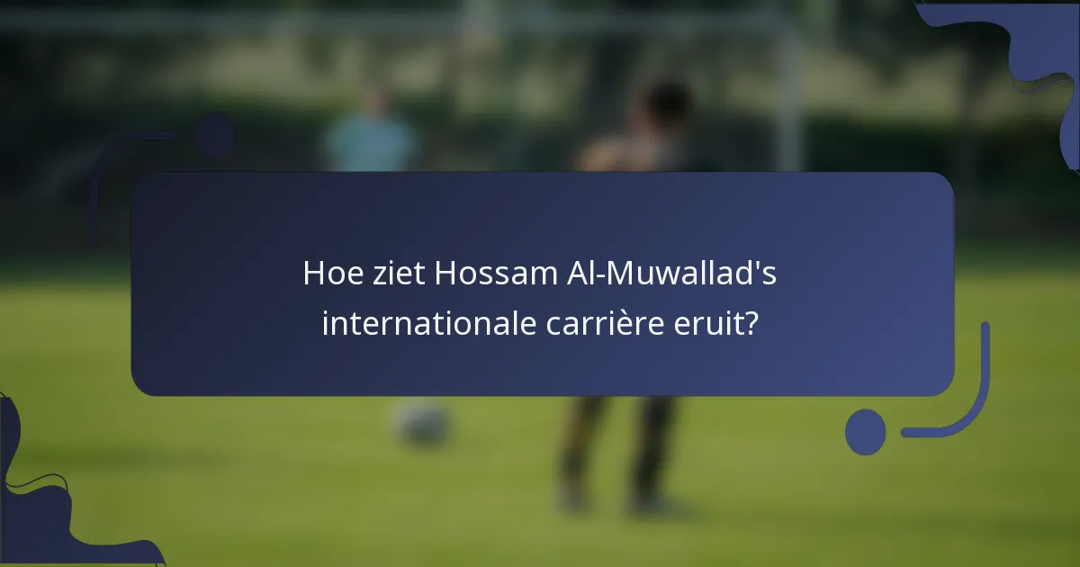 Hoe ziet Hossam Al-Muwallad's internationale carrière eruit?