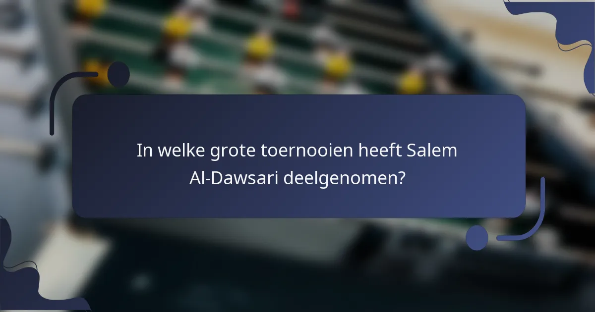 In welke grote toernooien heeft Salem Al-Dawsari deelgenomen?