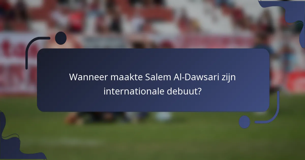 Wanneer maakte Salem Al-Dawsari zijn internationale debuut?