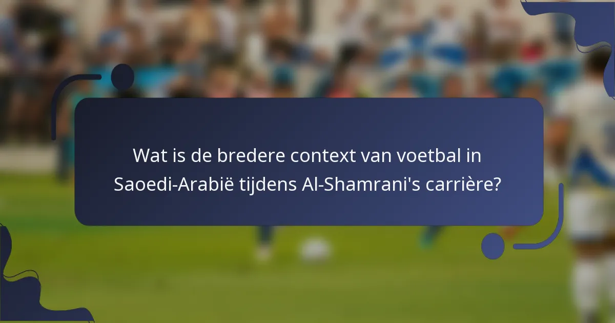 Wat is de bredere context van voetbal in Saoedi-Arabië tijdens Al-Shamrani's carrière?