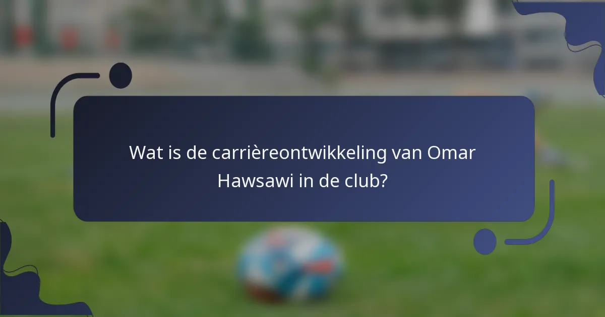 Wat is de carrièreontwikkeling van Omar Hawsawi in de club?