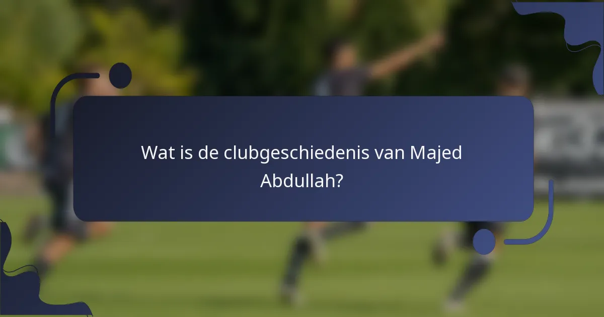 Wat is de clubgeschiedenis van Majed Abdullah?