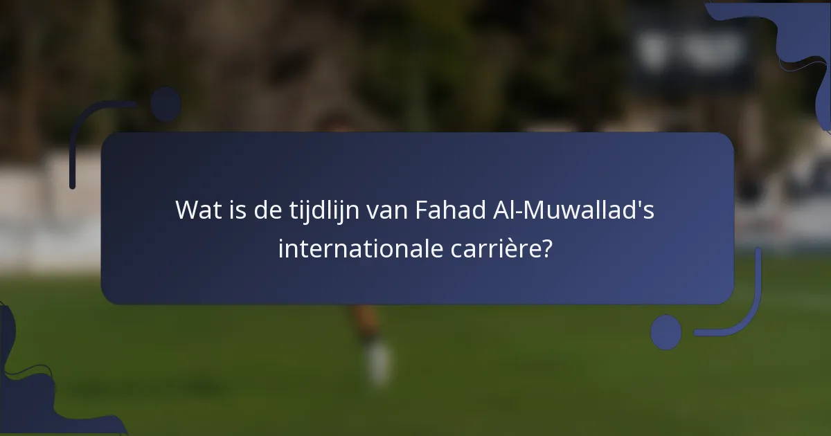 Wat is de tijdlijn van Fahad Al-Muwallad's internationale carrière?