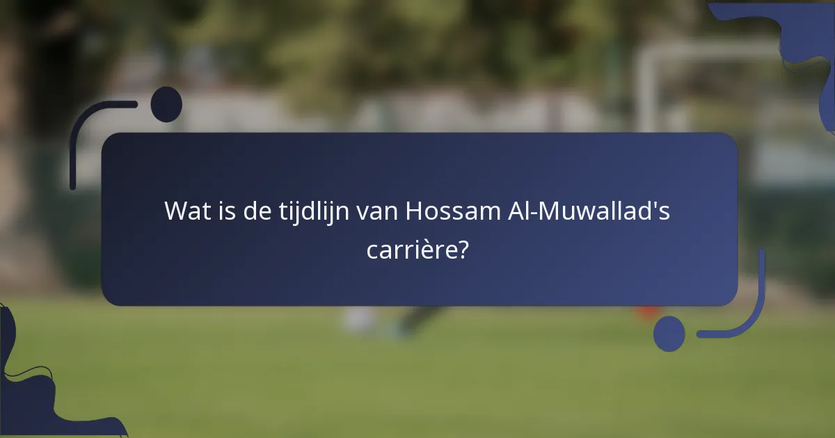 Wat is de tijdlijn van Hossam Al-Muwallad's carrière?