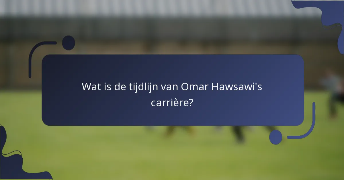 Wat is de tijdlijn van Omar Hawsawi's carrière?