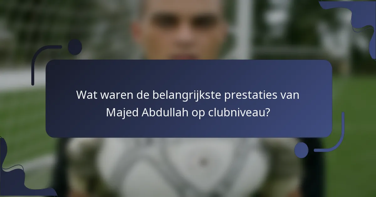 Wat waren de belangrijkste prestaties van Majed Abdullah op clubniveau?