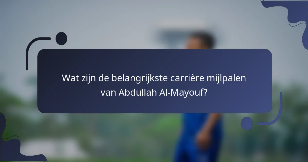 Wat zijn de belangrijkste carrière mijlpalen van Abdullah Al-Mayouf?