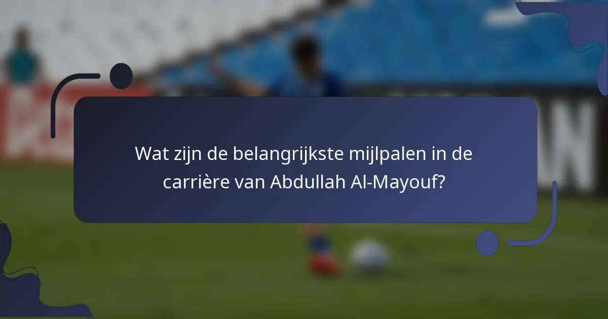 Wat zijn de belangrijkste mijlpalen in de carrière van Abdullah Al-Mayouf?