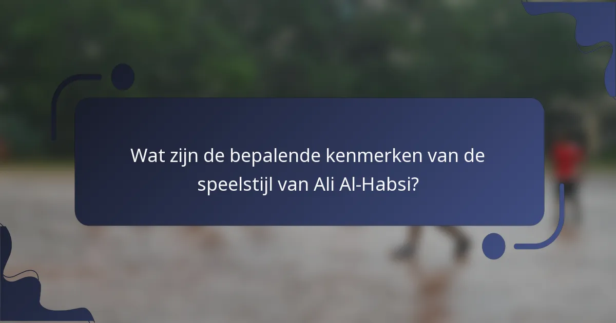 Wat zijn de bepalende kenmerken van de speelstijl van Ali Al-Habsi?