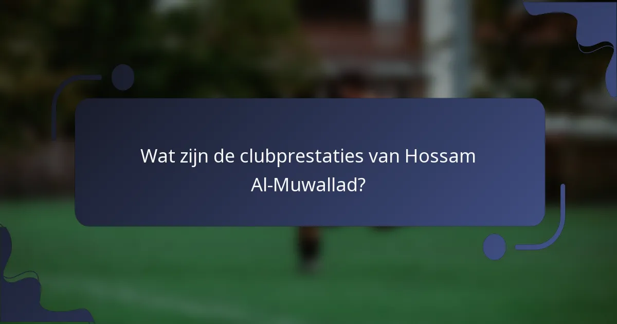 Wat zijn de clubprestaties van Hossam Al-Muwallad?