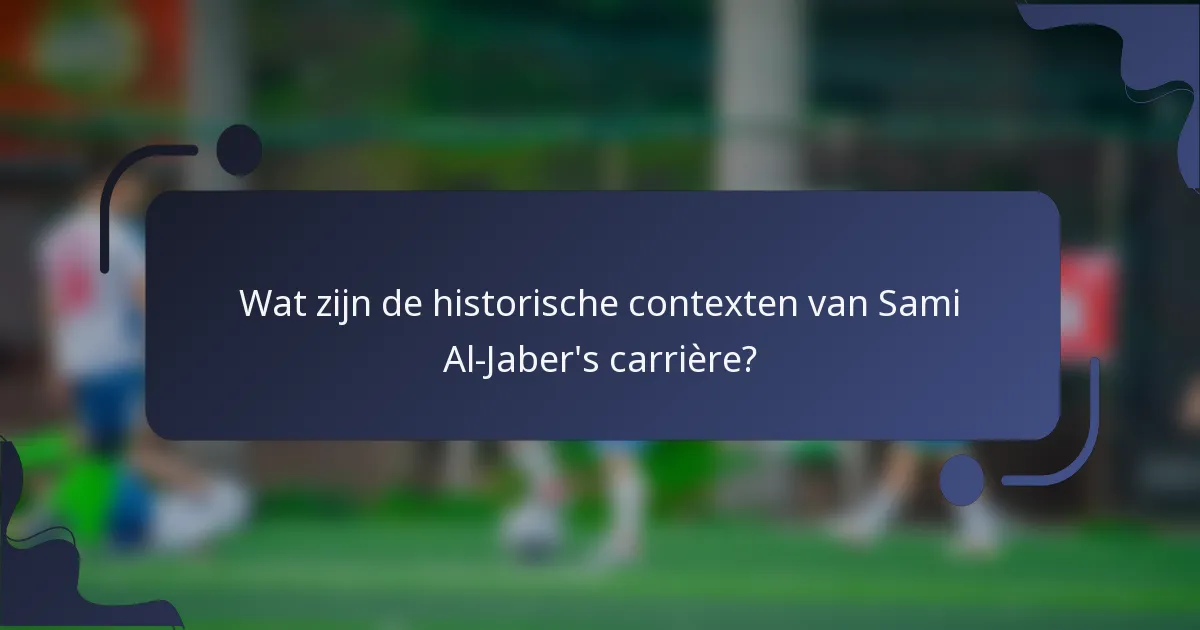 Wat zijn de historische contexten van Sami Al-Jaber's carrière?
