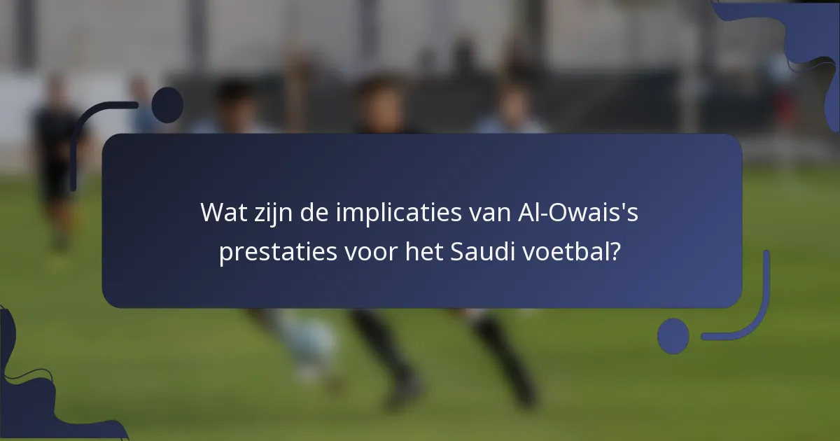 Wat zijn de implicaties van Al-Owais's prestaties voor het Saudi voetbal?
