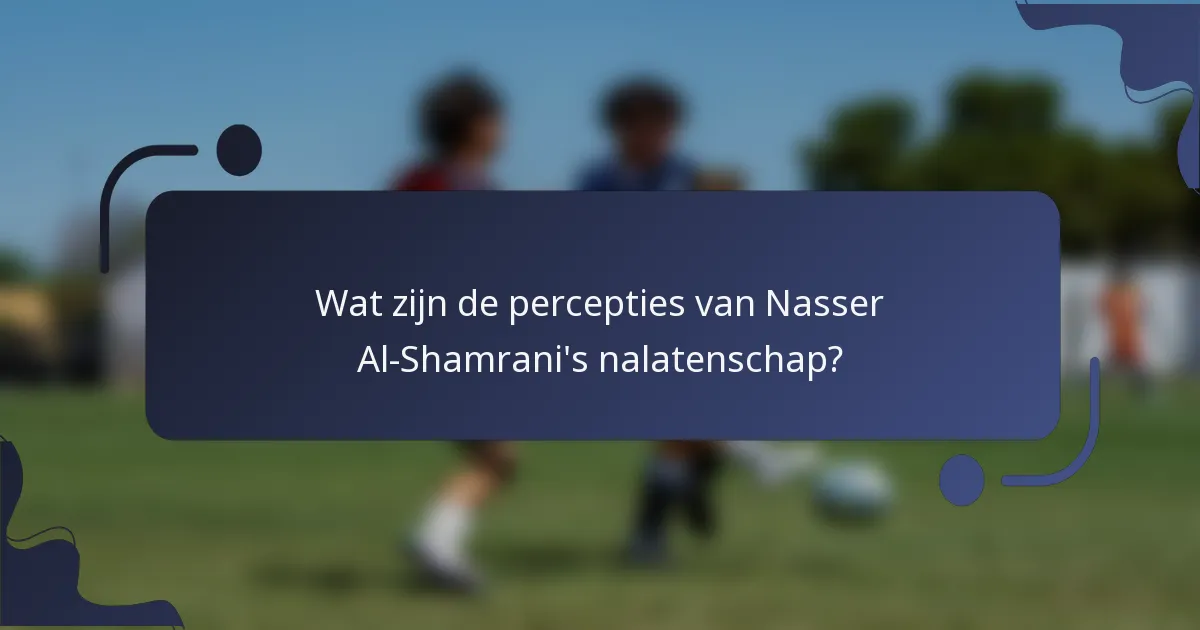 Wat zijn de percepties van Nasser Al-Shamrani's nalatenschap?