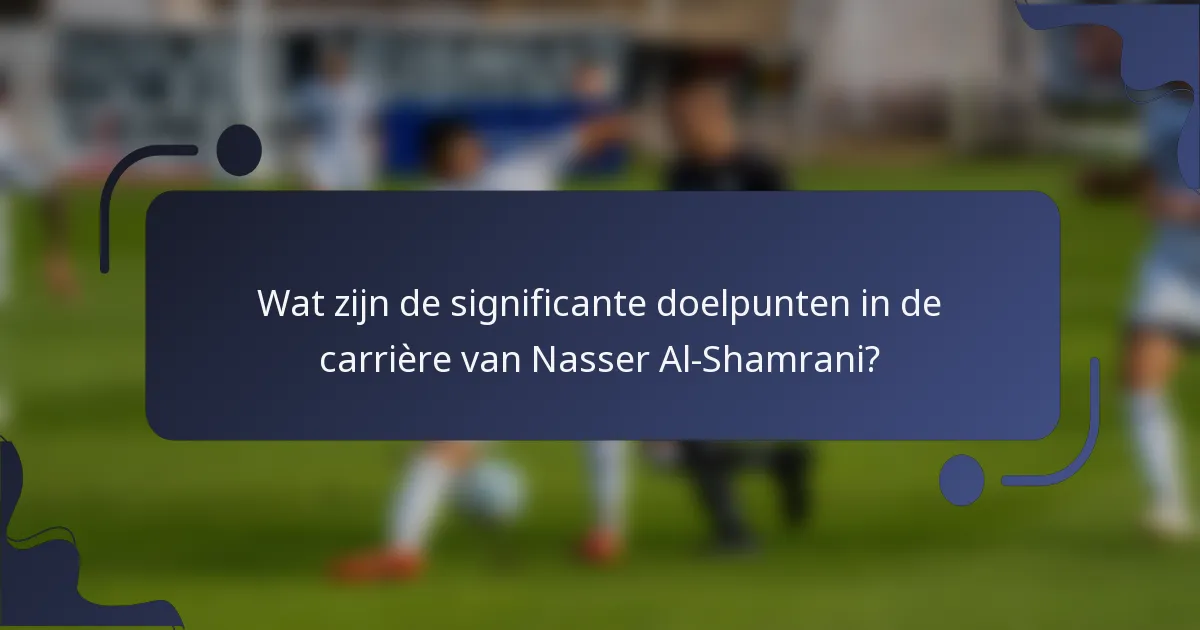 Wat zijn de significante doelpunten in de carrière van Nasser Al-Shamrani?