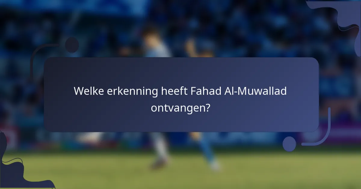 Welke erkenning heeft Fahad Al-Muwallad ontvangen?