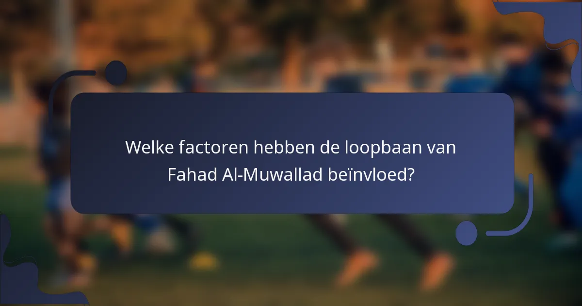 Welke factoren hebben de loopbaan van Fahad Al-Muwallad beïnvloed?