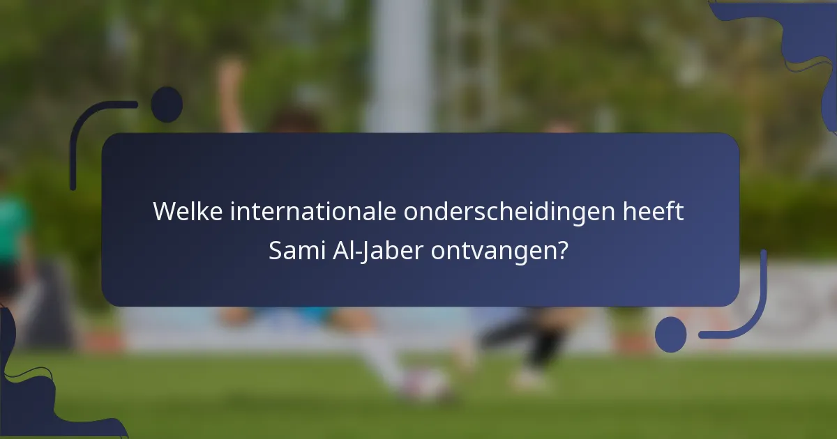 Welke internationale onderscheidingen heeft Sami Al-Jaber ontvangen?