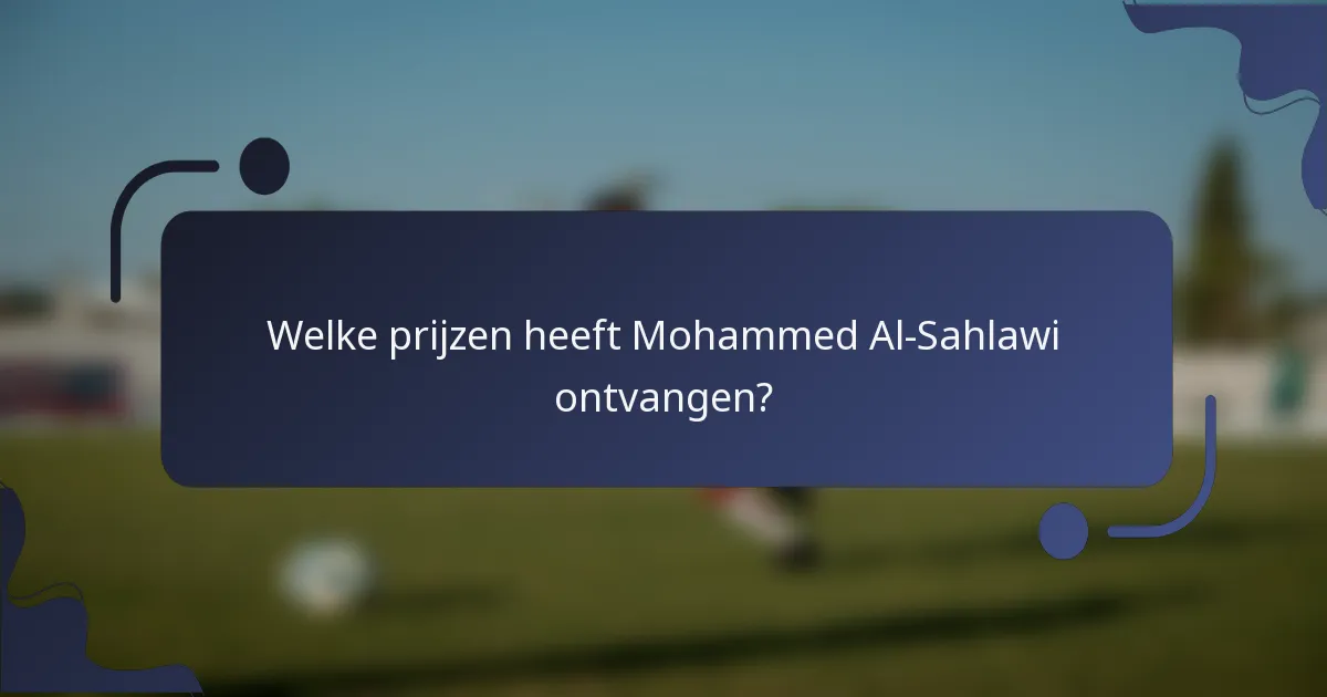 Welke prijzen heeft Mohammed Al-Sahlawi ontvangen?