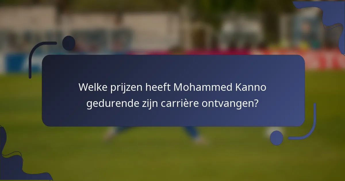 Welke prijzen heeft Mohammed Kanno gedurende zijn carrière ontvangen?
