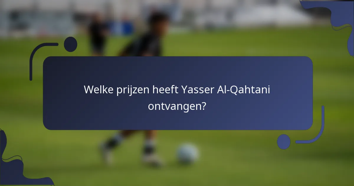 Welke prijzen heeft Yasser Al-Qahtani ontvangen?