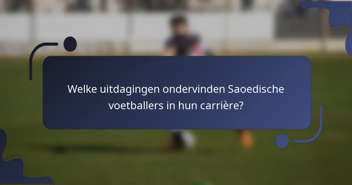 Welke uitdagingen ondervinden Saoedische voetballers in hun carrière?