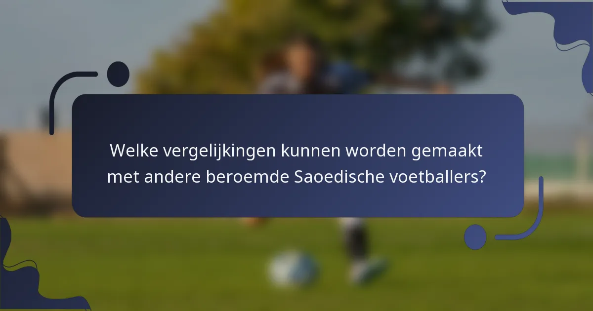 Welke vergelijkingen kunnen worden gemaakt met andere beroemde Saoedische voetballers?